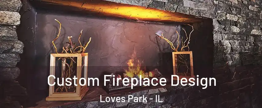  Custom Fireplace Design Loves Park - IL
