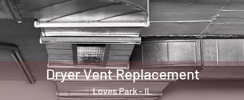  Dryer Vent Replacement Loves Park - IL
