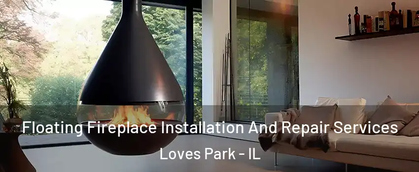 Floating Fireplace Installation And Repair Services Loves Park - IL