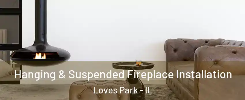  Hanging & Suspended Fireplace Installation Loves Park - IL