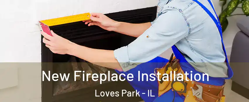  New Fireplace Installation Loves Park - IL
