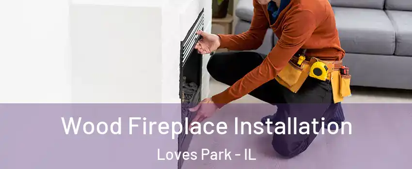 Wood Fireplace Installation Loves Park - IL